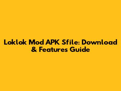 Loklok Mod APK Sfile: Download & Features Guide