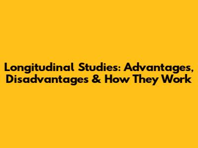 Longitudinal Studies: Advantages, Disadvantages & How They Work