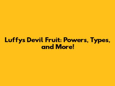 Luffy's Devil Fruit: Powers, Types, and More!