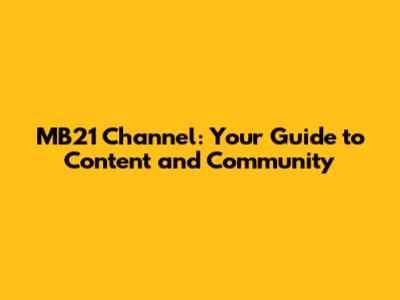 MB21 Channel: Your Guide to Content and Community