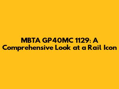 MBTA GP40MC 1129: A Comprehensive Look at a Rail Icon
