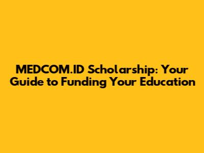 MEDCOM.ID Scholarship: Your Guide to Funding Your Education
