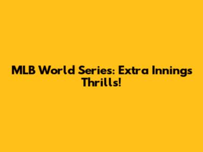 MLB World Series: Extra Innings Thrills!