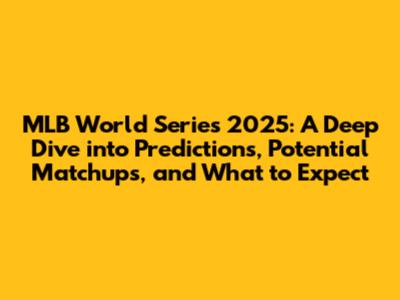 MLB World Series 2025: A Deep Dive into Predictions, Potential Matchups, and What to Expect