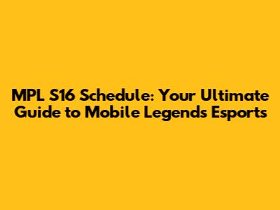 MPL S16 Schedule: Your Ultimate Guide to Mobile Legends Esports