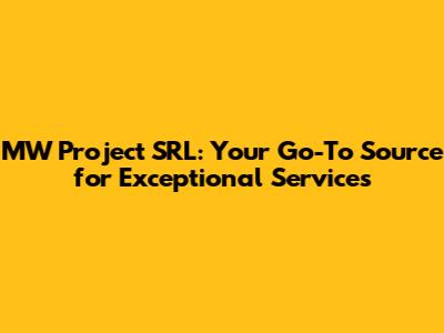 MW Project SRL: Your Go-To Source for Exceptional Services