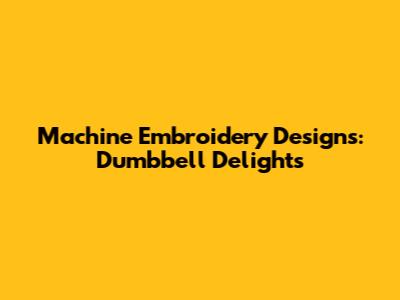 Machine Embroidery Designs: Dumbbell Delights