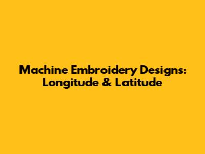 Machine Embroidery Designs: Longitude & Latitude