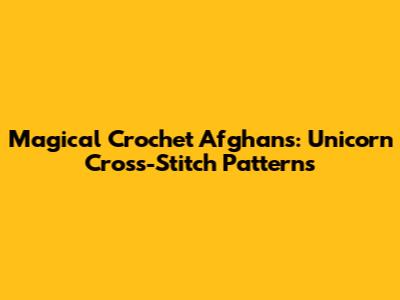 Magical Crochet Afghans: Unicorn Cross-Stitch Patterns
