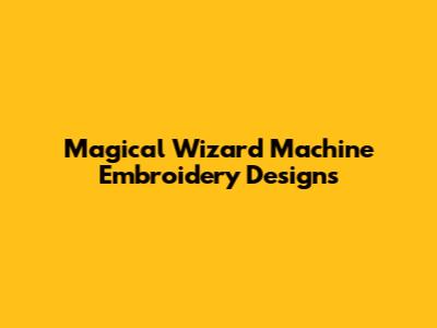 Magical Wizard Machine Embroidery Designs