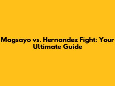 Magsayo vs. Hernandez Fight: Your Ultimate Guide