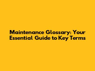 Maintenance Glossary: Your Essential Guide to Key Terms