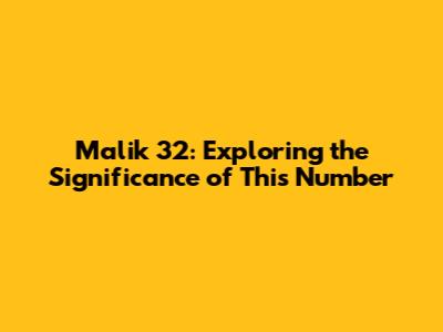 Malik 32: Exploring the Significance of This Number