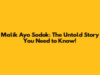 Malik Ayo Sodok: The Untold Story You Need to Know!