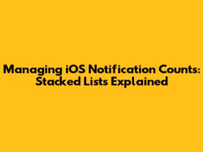 Managing iOS Notification Counts: Stacked Lists Explained