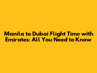 Manila to Dubai Flight Time with Emirates: All You Need to Know