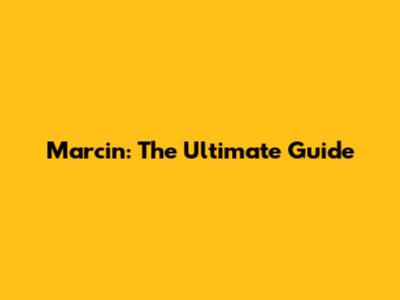 Marcin: The Ultimate Guide