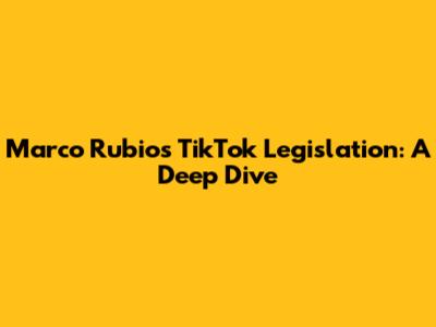 Marco Rubio's TikTok Legislation: A Deep Dive