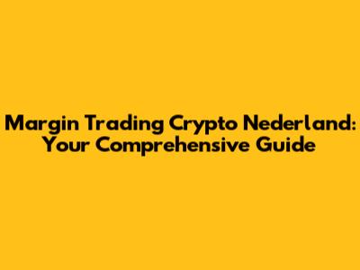 Margin Trading Crypto Nederland: Your Comprehensive Guide