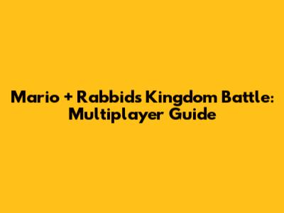Mario + Rabbids Kingdom Battle: Multiplayer Guide