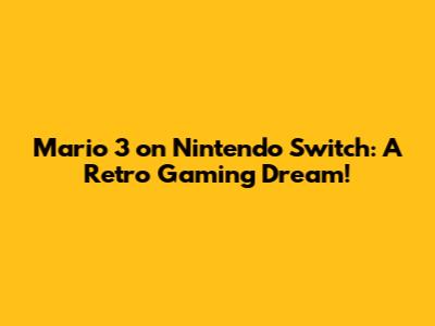 Mario 3 on Nintendo Switch: A Retro Gaming Dream!