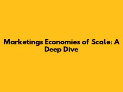 Marketing's Economies of Scale: A Deep Dive