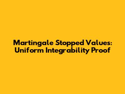 Martingale Stopped Values: Uniform Integrability Proof