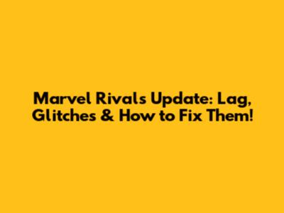 Marvel Rivals Update: Lag, Glitches & How to Fix Them!