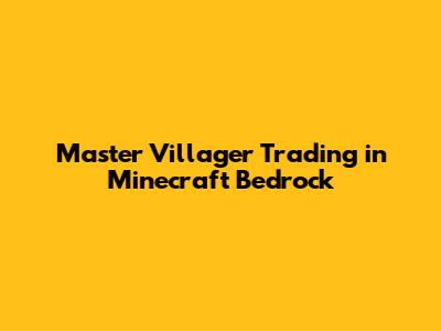 Master Villager Trading in Minecraft Bedrock