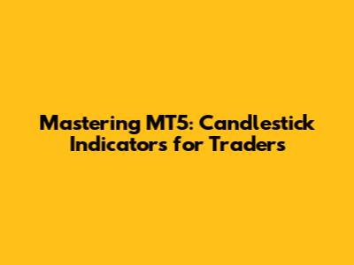 Mastering MT5: Candlestick Indicators for Traders