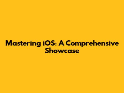 Mastering iOS: A Comprehensive Showcase