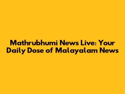 Mathrubhumi News Live: Your Daily Dose of Malayalam News