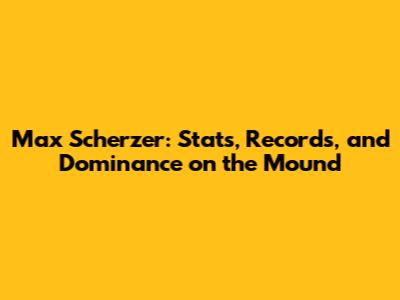 Max Scherzer: Stats, Records, and Dominance on the Mound