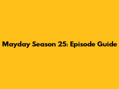 Mayday Season 25: Episode Guide