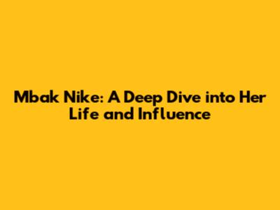 Mbak Nike: A Deep Dive into Her Life and Influence