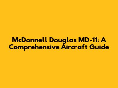 McDonnell Douglas MD-11: A Comprehensive Aircraft Guide