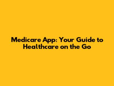Medicare App: Your Guide to Healthcare on the Go