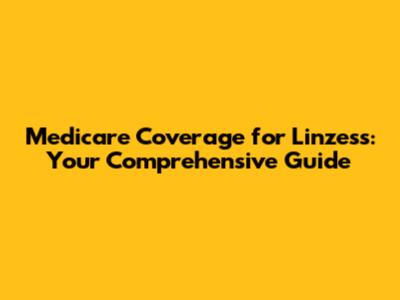 Medicare Coverage for Linzess: Your Comprehensive Guide