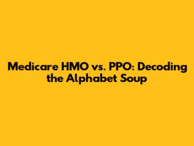 Medicare HMO vs. PPO: Decoding the Alphabet Soup