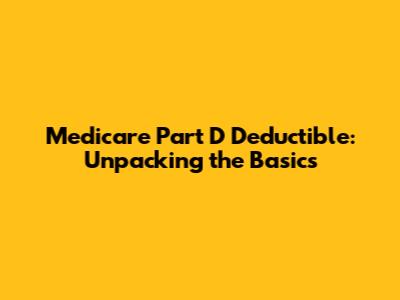 Medicare Part D Deductible: Unpacking the Basics