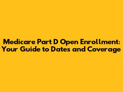 Medicare Part D Open Enrollment: Your Guide to Dates and Coverage