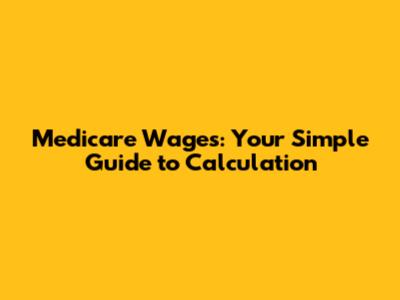 Medicare Wages: Your Simple Guide to Calculation