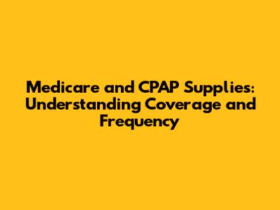 Medicare and CPAP Supplies: Understanding Coverage and Frequency