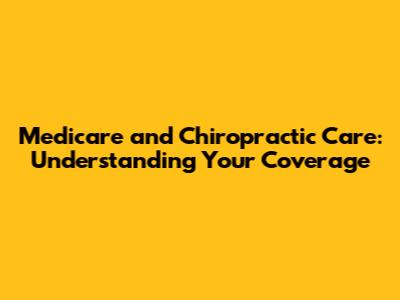 Medicare and Chiropractic Care: Understanding Your Coverage