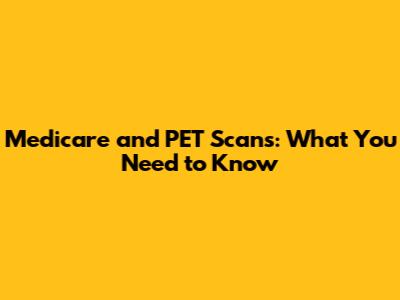 Medicare and PET Scans: What You Need to Know