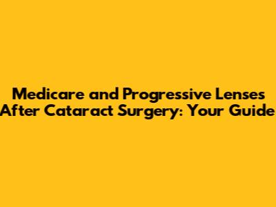 Medicare and Progressive Lenses After Cataract Surgery: Your Guide