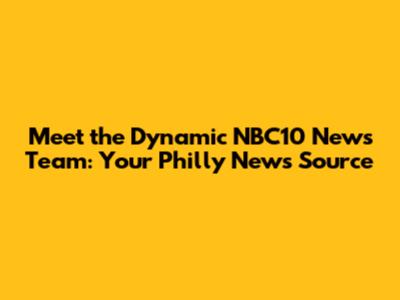 Meet the Dynamic NBC10 News Team: Your Philly News Source