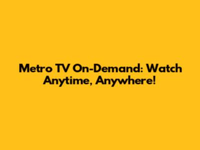 Metro TV On-Demand: Watch Anytime, Anywhere!