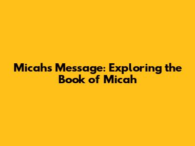 Micah's Message: Exploring the Book of Micah