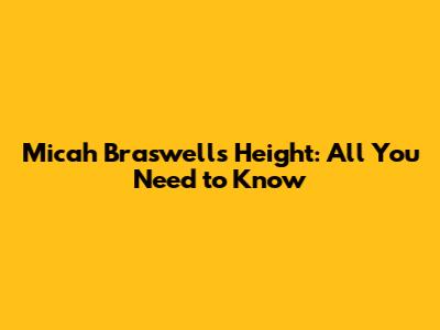 Micah Braswell's Height: All You Need to Know